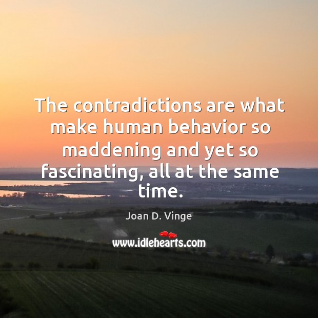 The contradictions are what make human behavior so maddening and yet so fascinating, all at the same time. Joan D. Vinge Picture Quote