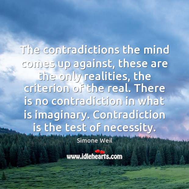 The contradictions the mind comes up against, these are the only realities, Simone Weil Picture Quote