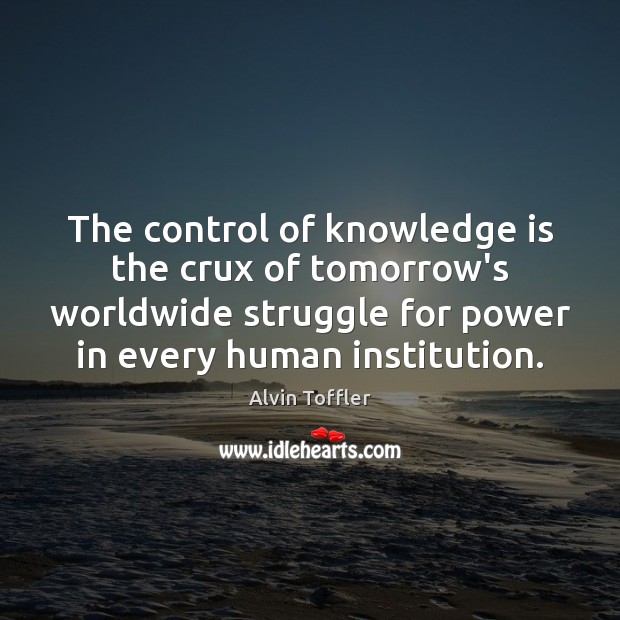 The control of knowledge is the crux of tomorrow’s worldwide struggle for Alvin Toffler Picture Quote