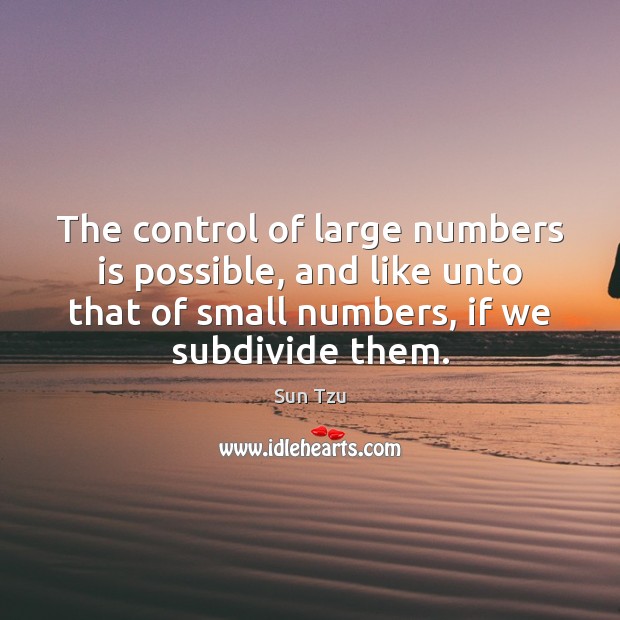 The control of large numbers is possible, and like unto that of Sun Tzu Picture Quote
