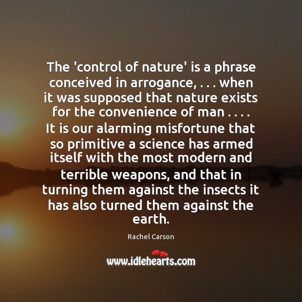 The ‘control of nature’ is a phrase conceived in arrogance, . . . when it Rachel Carson Picture Quote