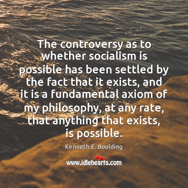 The controversy as to whether socialism is possible has been settled by Kenneth E. Boulding Picture Quote