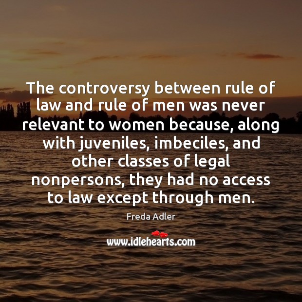 The controversy between rule of law and rule of men was never Freda Adler Picture Quote