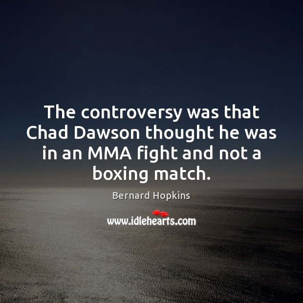 The controversy was that Chad Dawson thought he was in an MMA Image