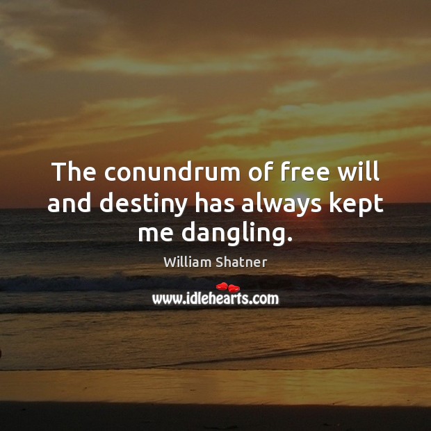 The conundrum of free will and destiny has always kept me dangling. William Shatner Picture Quote