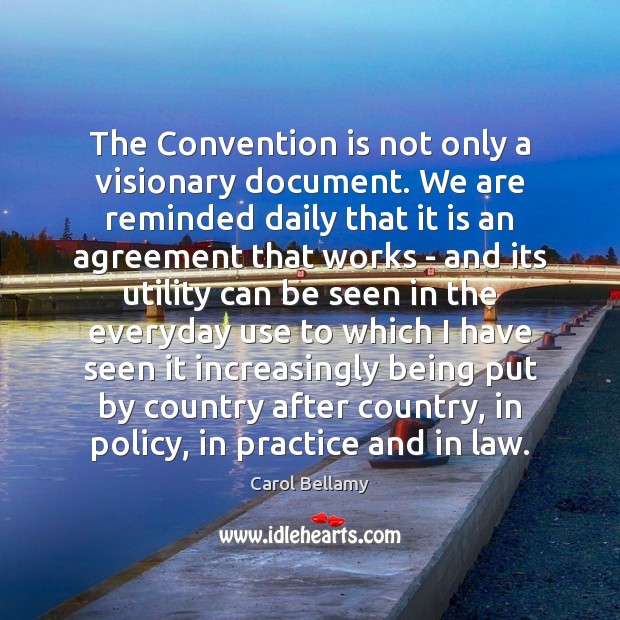 The Convention is not only a visionary document. We are reminded daily Carol Bellamy Picture Quote