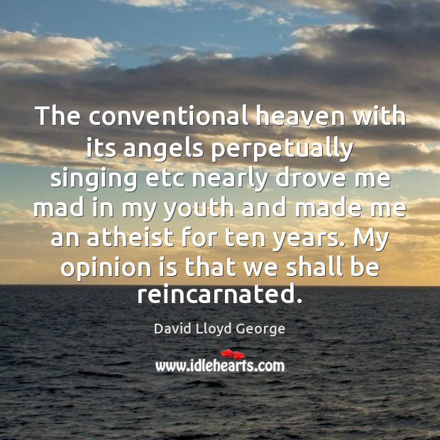 The conventional heaven with its angels perpetually singing etc nearly drove me David Lloyd George Picture Quote