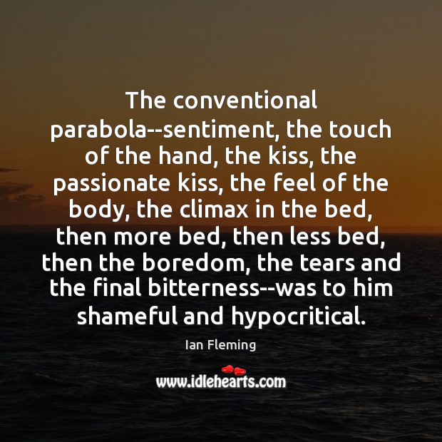 The conventional parabola–sentiment, the touch of the hand, the kiss, the passionate Ian Fleming Picture Quote