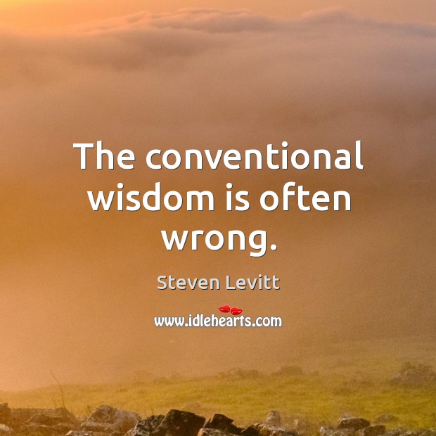 The conventional wisdom is often wrong. Steven Levitt Picture Quote