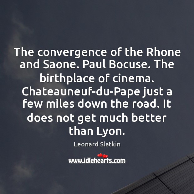 The convergence of the Rhone and Saone. Paul Bocuse. The birthplace of Leonard Slatkin Picture Quote