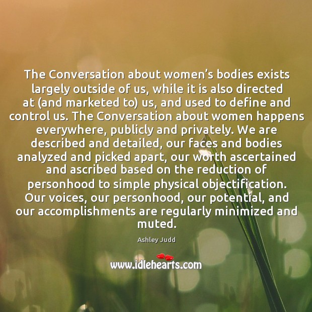 The Conversation about women’s bodies exists largely outside of us, while Ashley Judd Picture Quote