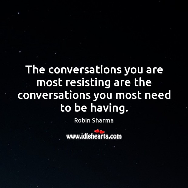 The conversations you are most resisting are the conversations you most need to be having. Image