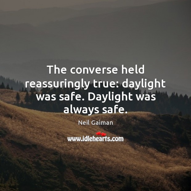 The converse held reassuringly true: daylight was safe. Daylight was always safe. Image