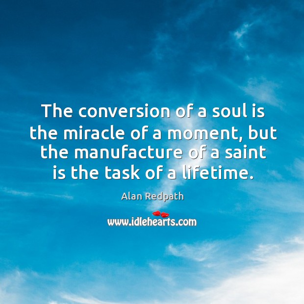 The conversion of a soul is the miracle of a moment, but Alan Redpath Picture Quote