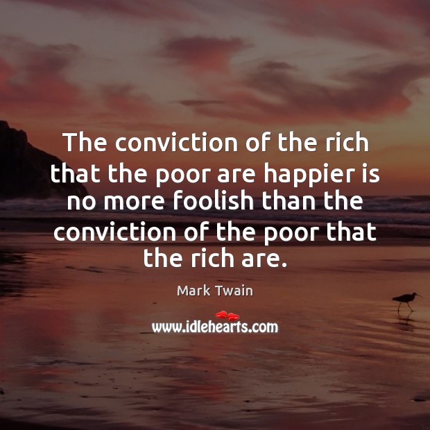 The conviction of the rich that the poor are happier is no Mark Twain Picture Quote