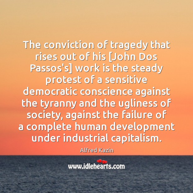 The conviction of tragedy that rises out of his [John Dos Passos’s] Work Quotes Image