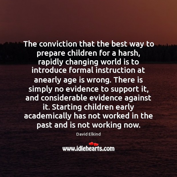 The conviction that the best way to prepare children for a harsh, David Elkind Picture Quote