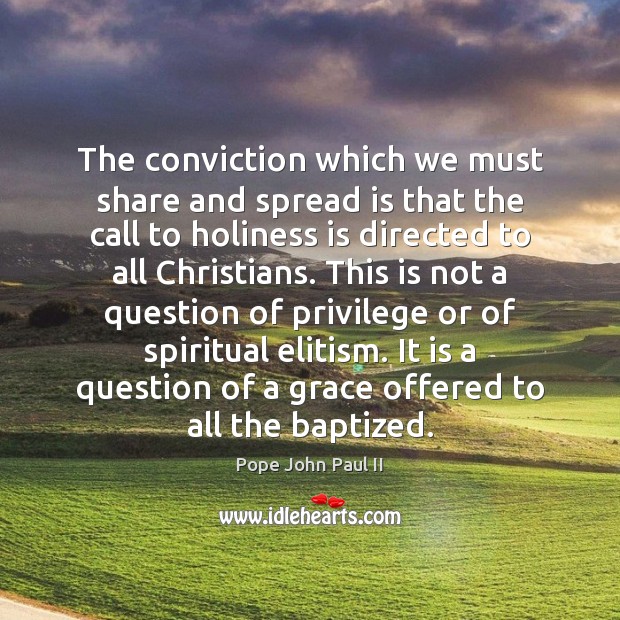 The conviction which we must share and spread is that the call Pope John Paul II Picture Quote
