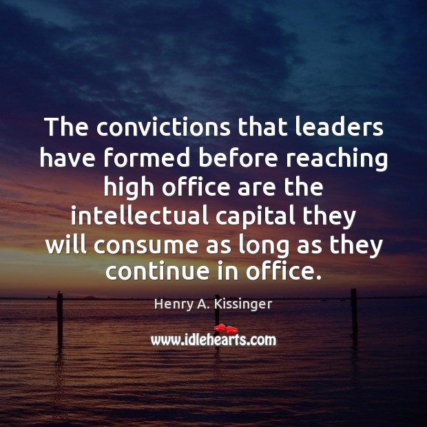 The convictions that leaders have formed before reaching high office are the Henry A. Kissinger Picture Quote