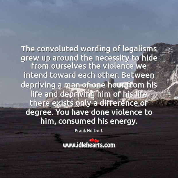 The convoluted wording of legalisms grew up around the necessity to hide Frank Herbert Picture Quote