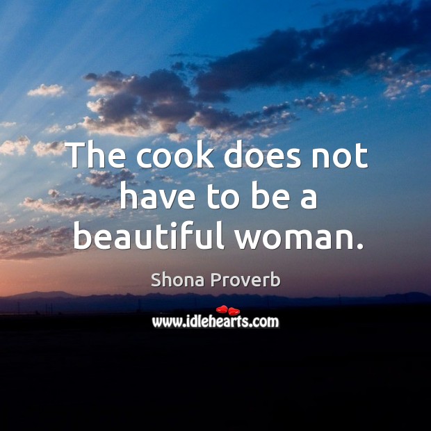 The cook does not have to be a beautiful woman. Shona Proverbs Image