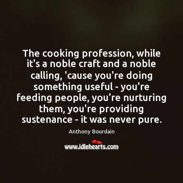 The cooking profession, while it’s a noble craft and a noble calling, Anthony Bourdain Picture Quote