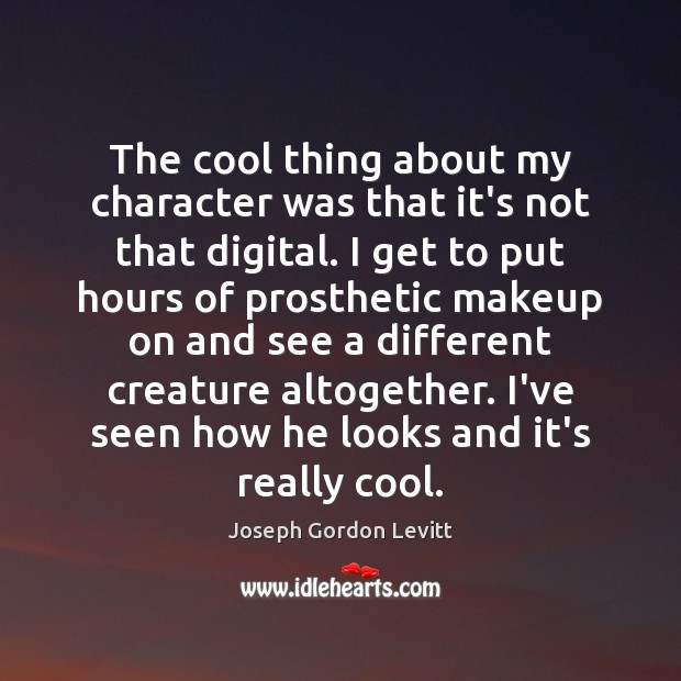The cool thing about my character was that it’s not that digital. Joseph Gordon Levitt Picture Quote