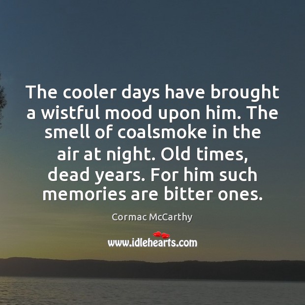 The cooler days have brought a wistful mood upon him. The smell Cormac McCarthy Picture Quote