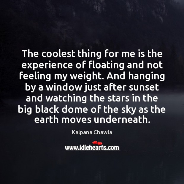 The coolest thing for me is the experience of floating and not Kalpana Chawla Picture Quote