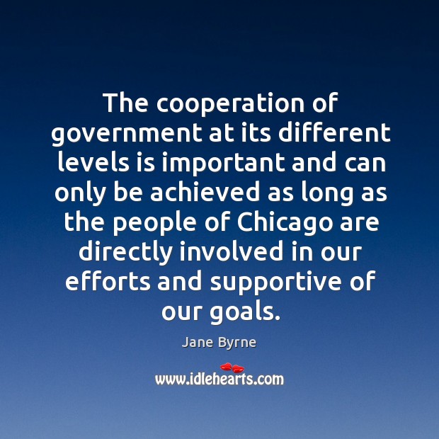 The cooperation of government at its different levels is important and can only Jane Byrne Picture Quote