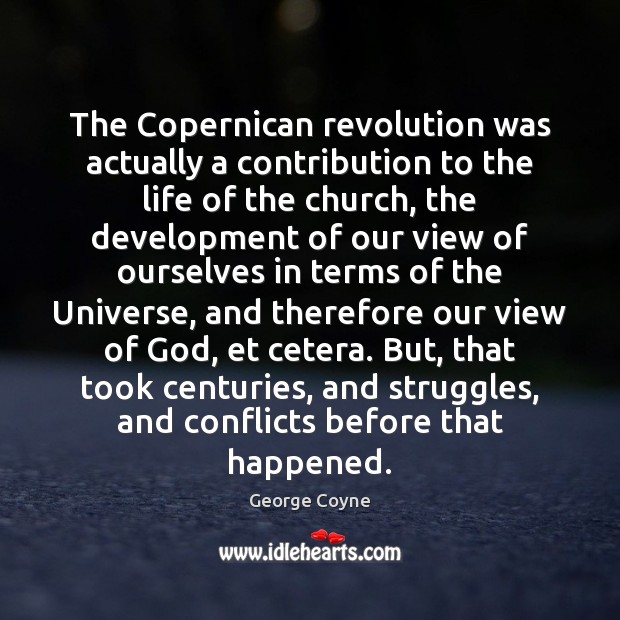 The Copernican revolution was actually a contribution to the life of the Image