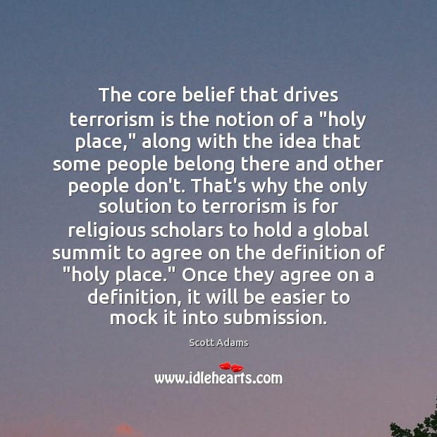 The core belief that drives terrorism is the notion of a “holy Scott Adams Picture Quote