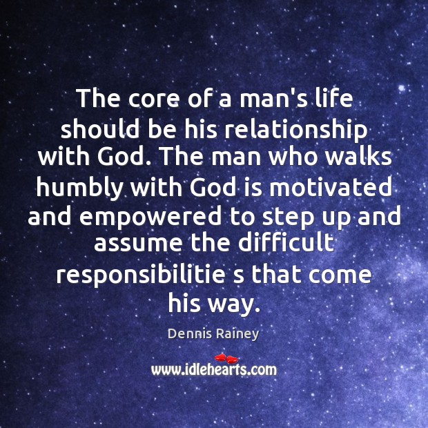 The core of a man’s life should be his relationship with God. Dennis Rainey Picture Quote