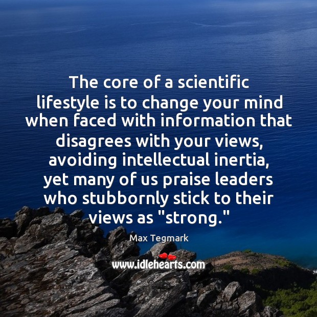 The core of a scientific lifestyle is to change your mind when Max Tegmark Picture Quote