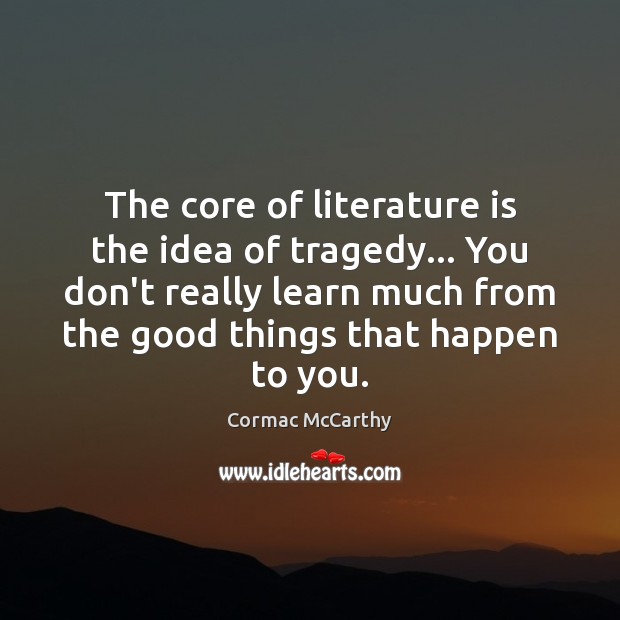 The core of literature is the idea of tragedy… You don’t really Image