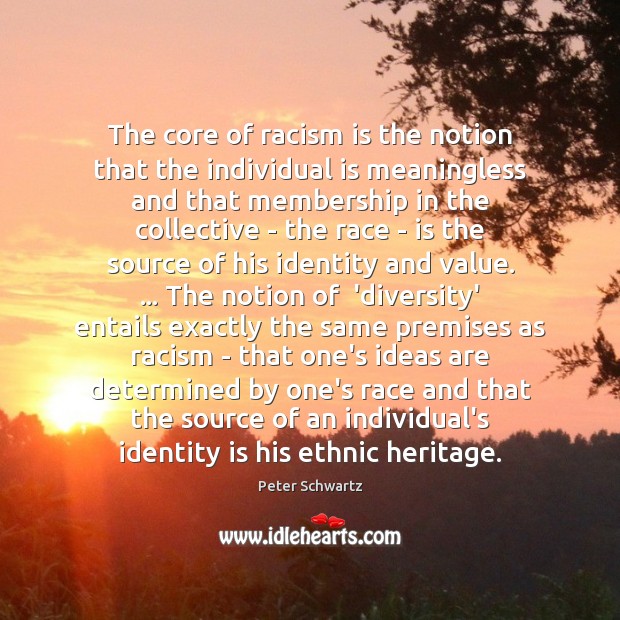 The core of racism is the notion that the individual is meaningless Peter Schwartz Picture Quote
