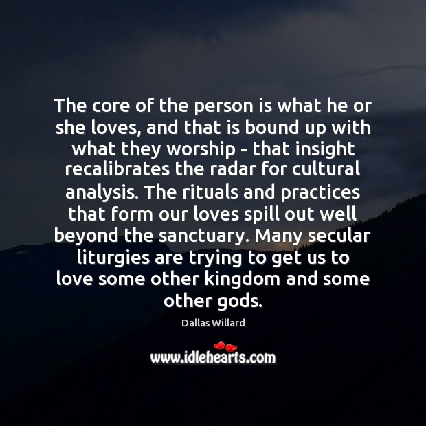 The core of the person is what he or she loves, and Dallas Willard Picture Quote