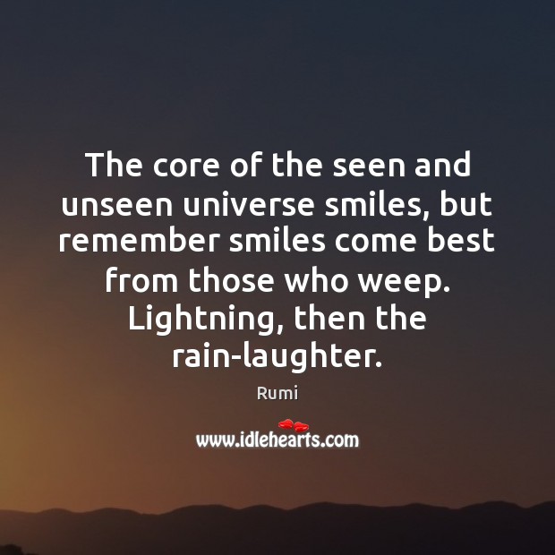 The core of the seen and unseen universe smiles, but remember smiles Rumi Picture Quote