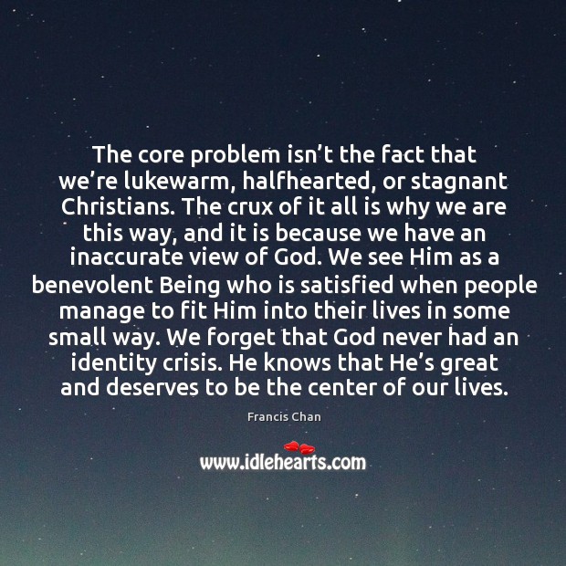 The core problem isn’t the fact that we’re lukewarm, halfhearted, Image