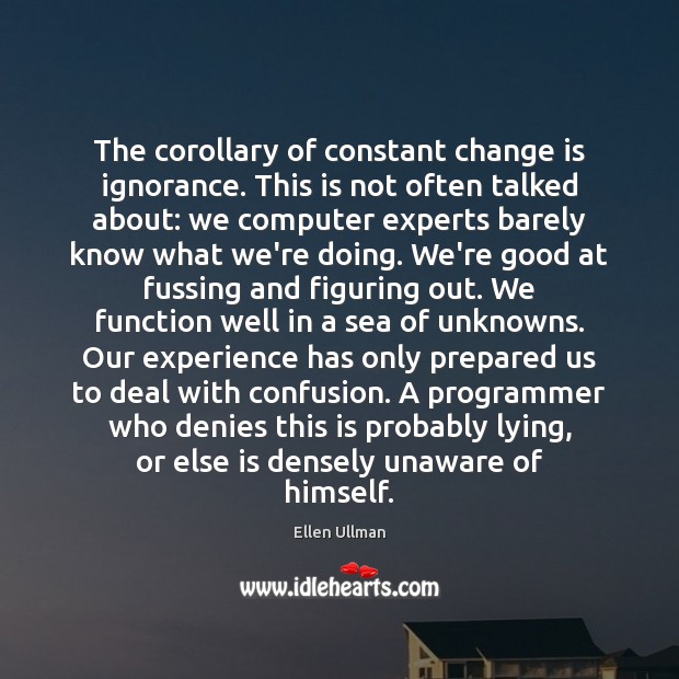 The corollary of constant change is ignorance. This is not often talked Image