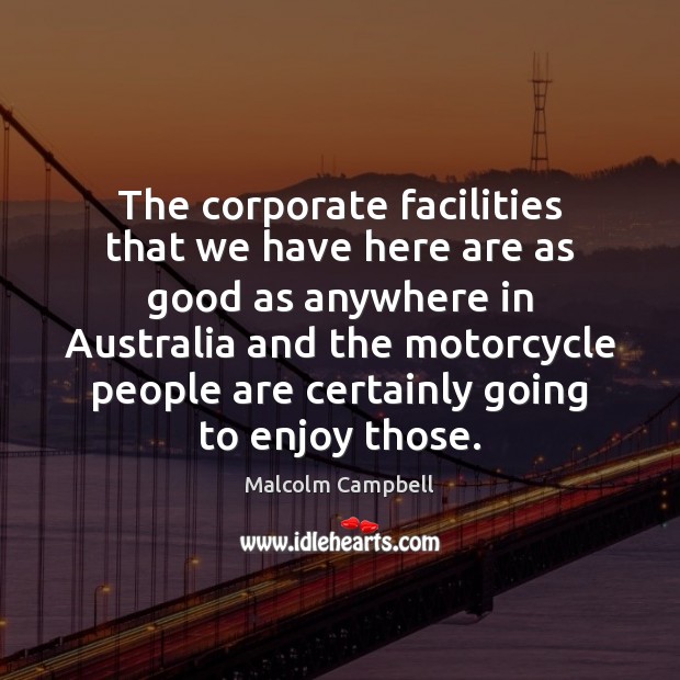 The corporate facilities that we have here are as good as anywhere Malcolm Campbell Picture Quote