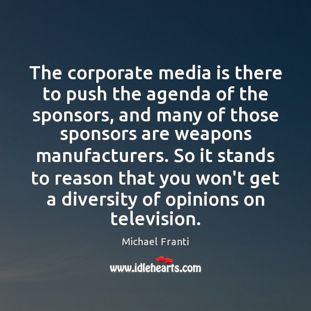 The corporate media is there to push the agenda of the sponsors, Michael Franti Picture Quote