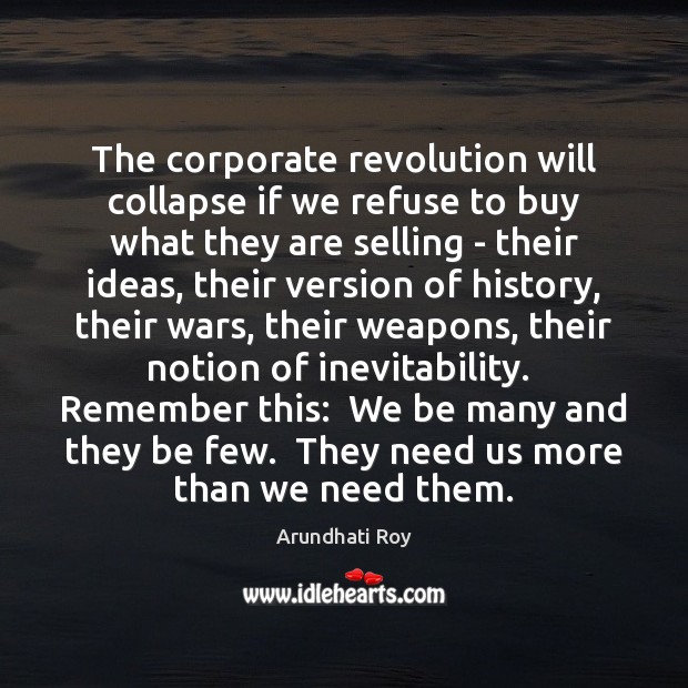 The corporate revolution will collapse if we refuse to buy what they Arundhati Roy Picture Quote