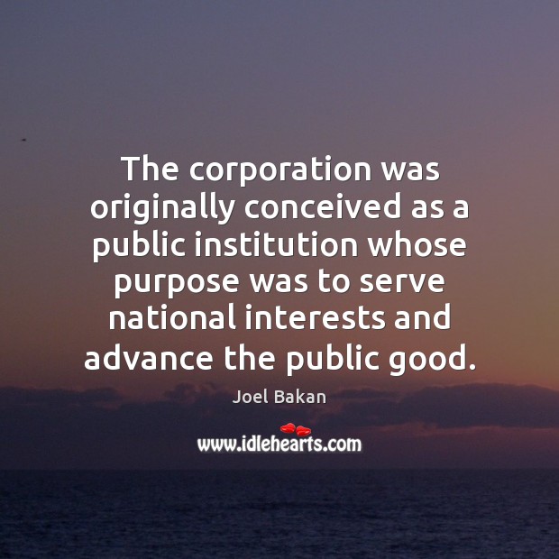 The corporation was originally conceived as a public institution whose purpose was Joel Bakan Picture Quote