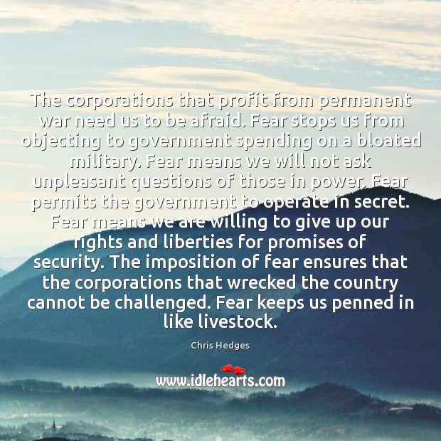 The corporations that profit from permanent war need us to be afraid. Chris Hedges Picture Quote