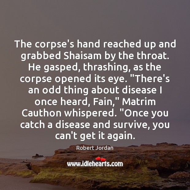 The corpse’s hand reached up and grabbed Shaisam by the throat. He Robert Jordan Picture Quote