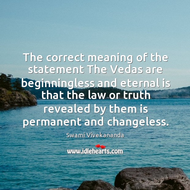 The correct meaning of the statement The Vedas are beginningless and eternal Swami Vivekananda Picture Quote