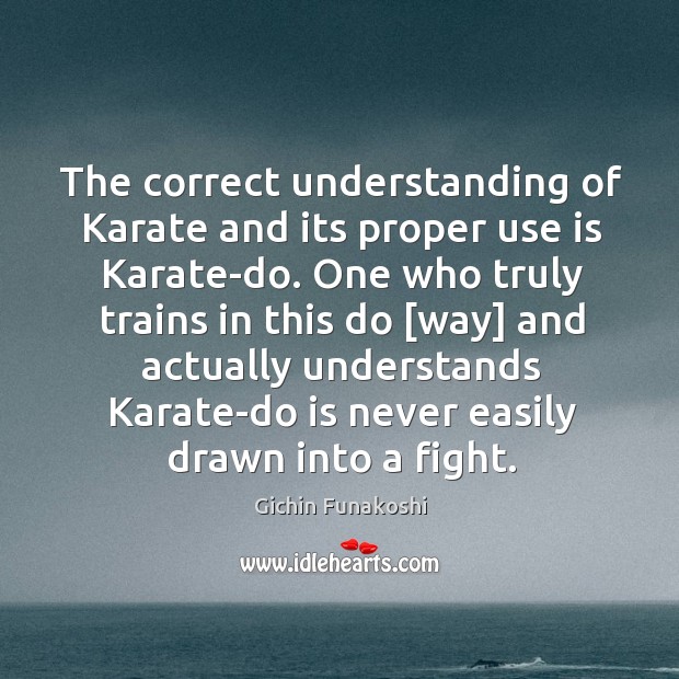 The correct understanding of Karate and its proper use is Karate-do. One Image