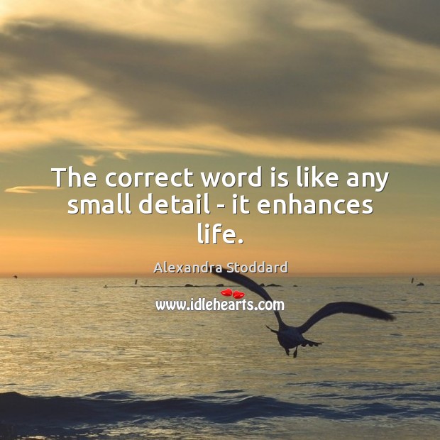 The correct word is like any small detail – it enhances life. Alexandra Stoddard Picture Quote