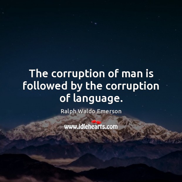 The corruption of man is followed by the corruption of language. Image